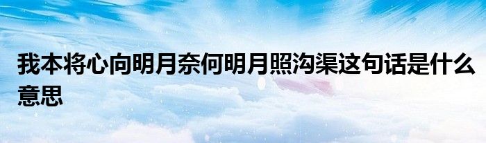 我本将心向明月奈何明月照沟渠这句话是什么意思