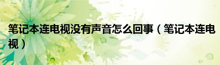 笔记本连电视没有声音怎么回事（笔记本连电视）