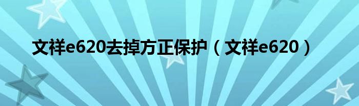 文祥e620去掉方正保护（文祥e620）