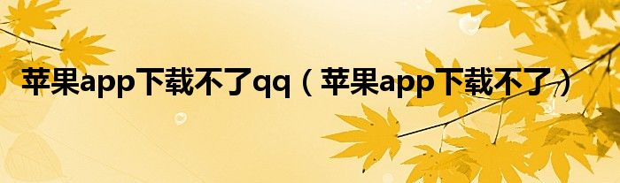 苹果app下载不了qq（苹果app下载不了）